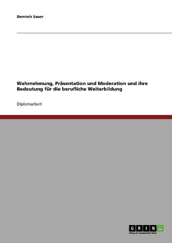 Wahrnehmung, Präsentation und Moderation und ihre Bedeutung für die berufliche Weiterbildung