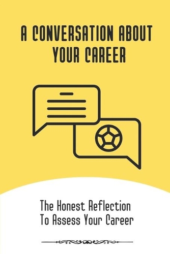 A Conversation About Your Career: The Honest Reflection To Assess Your Career: The Questions To Be Asking About Your Career
