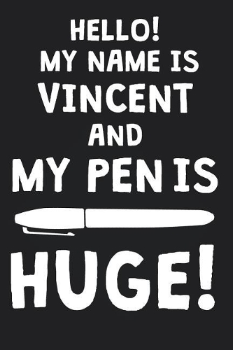 Hello! My Name Is VINCENT And My Pen Is Huge!: Blank Name Personalized & Customized Dirty Penis Joke Pun Notebook Journal for Men, Dotted. Men Writing Accessories Item for Proud Male Persons With