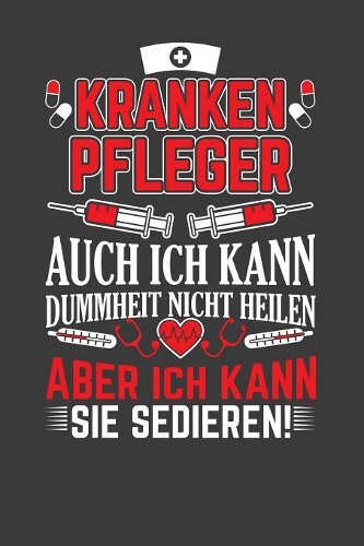 Krankenpfleger auch ich kann Dummheit nicht heilen aber ich kann sie sedieren