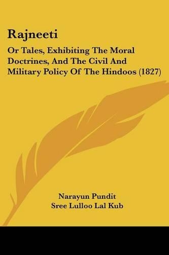 Rajneeti: Or Tales, Exhibiting The Moral Doctrines, And The Civil And Military Policy Of The Hindoos (1827)