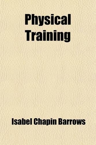 Physical Training; A Full Report of the Papers and Discussions of the Conference Held in Boston in November, 1889
