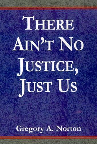 There Ain't No Justice, Just Us