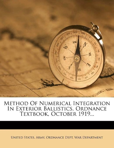 Method Of Numerical Integration In Exterior Ballistics, Ordnance Textbook, October 1919...