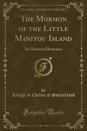 The Mormon of the Little Manitou Island: An Historical Romance (Classic Reprint)