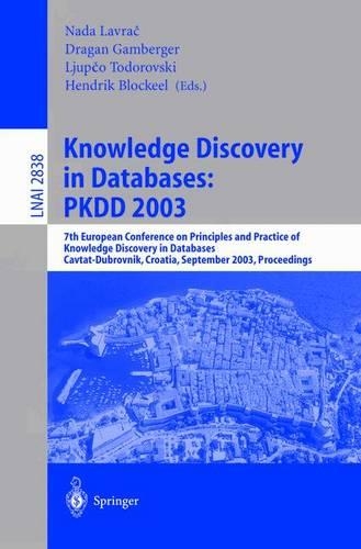 Knowledge Discovery in Databases: Pkdd 2003: 7th European Conference on Principles and Practice of Knowledge Discovery in Databases, Cavtat-Dubrovnik, Croatia, September 22-26, 2003, Proceeding(2838 Lecture Notes in Computer Science)