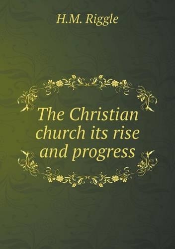 The Christian church its rise and progress