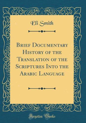 Brief Documentary History of the Translation of the Scriptures Into the Arabic Language (Classic Reprint)