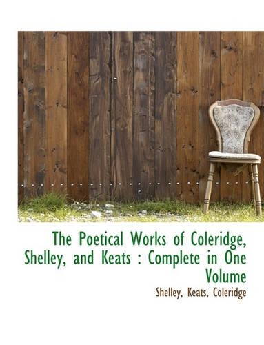 The Poetical Works of Coleridge, Shelley, and Keats: Complete in One Volume