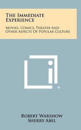 The Immediate Experience: Movies, Comics, Theater And Other Aspects Of Popular Culture