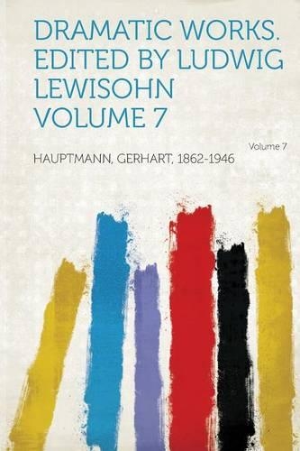 Dramatic Works. Edited by Ludwig Lewisohn: Volume 7
