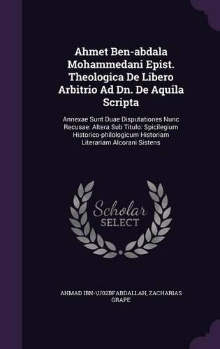 Ahmet Ben-Abdala Mohammedani Epist. Theologica de Libero Arbitrio Ad Dn. de Aquila Scripta