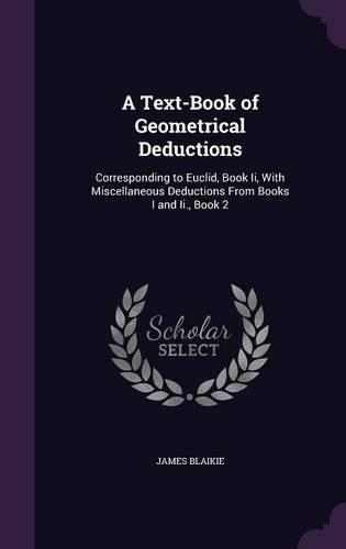 A Text-Book of Geometrical Deductions: Corresponding to Euclid, Book Ii, With Miscellaneous Deductions From Books I and Ii., Book 2