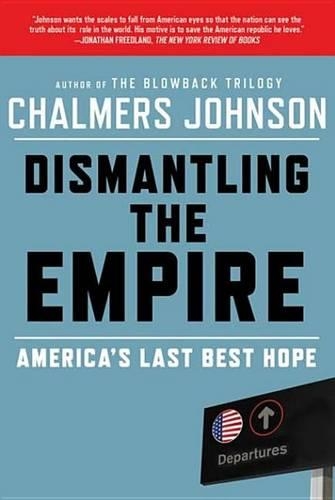 Dismantling the Empire: America's Last Best Hope(American Empire Project)