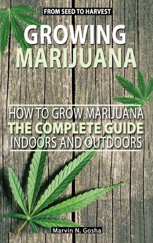 Growing Marijuana - How to grow marijuana, indoors and outdoors. The complete guide. From seed to harvest