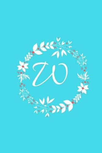 W: Tiffany Blue Floral / Monogram Initial 'w' Notebook: (6 X 9) Diary, Daily Planner, Lined Daily Journal for Writing, 100 Pages, Soft Cover
