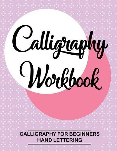 Calligraphy Workbook. Calligraphy for Beginners. Hand Lettering: Calligraphy Botebook: Training, Exercises and Practice. Lettering Notebook Practice (Calligraphy and Hand Lettering Book)