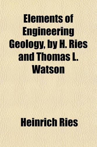 Elements of Engineering Geology, by H. Ries and Thomas L. Watson