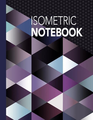 Isometric Notebook: Composition Book (Large) - 160 Pages ISO Graph Grid Paper, Equilateral Triangles Journal for Technical Drawing, Sketching, 3d, Architecture, Landsca