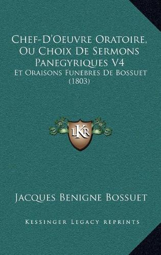 Chef-D'Oeuvre Oratoire, Ou Choix de Sermons Panegyriques V4: Et Oraisons Funebres de Bossuet (1803)