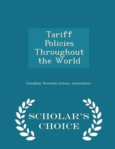 Tariff Policies Throughout the World - Scholar's Choice Edition