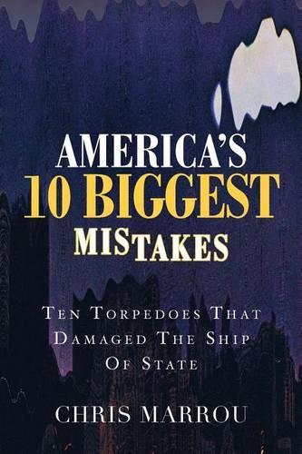 America's 10 Biggest Mistakes: Ten Torpedoes that Damaged the Ship of State