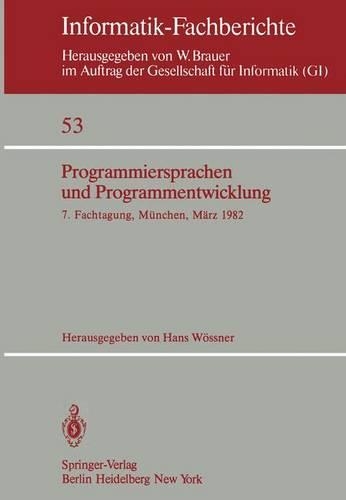 Programmiersprachen und Programmentwicklung: 7. Fachtagung veranstaltet vom Fachausschuß 2 der GI München, 9./10. März 1982(53 Informatik-Fachberichte)