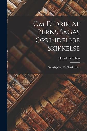 Om Didrik Af Berns Sagas Oprindelige Skikkelse: Omarbejdelse Og Handskrifter