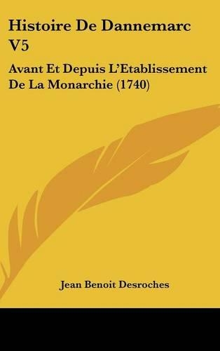 Histoire de Dannemarc V5: Avant Et Depuis L'Etablissement de La Monarchie (1740)