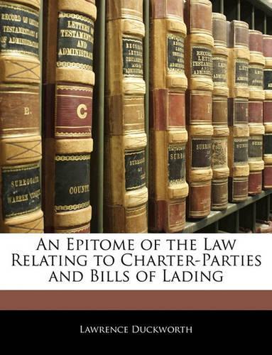 An Epitome of the Law Relating to Charter-Parties and Bills of Lading