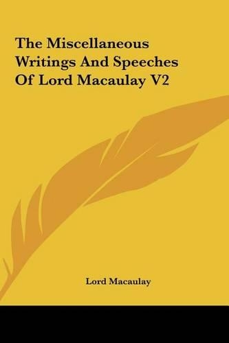 The Miscellaneous Writings and Speeches of Lord Macaulay V2