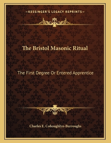 The Bristol Masonic Ritual: The First Degree Or Entered Apprentice