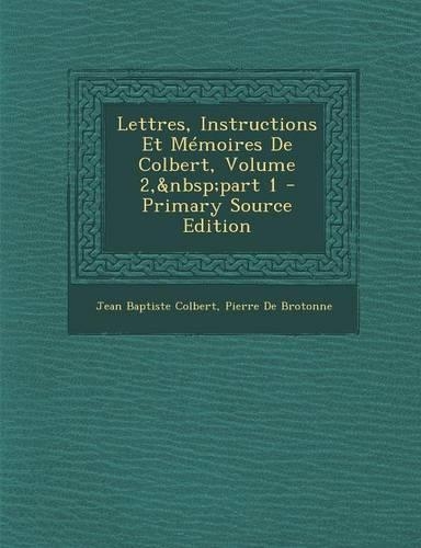 Lettres, Instructions Et Mémoires De Colbert, Volume 2, part 1 - Primary Source Edition
