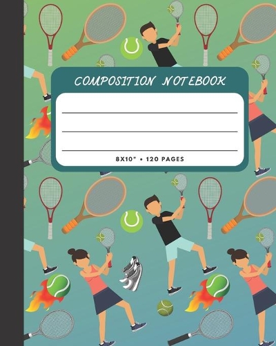 Composition Notebook: Tennis Sports Cover 8x10" 120 Pages Wide Ruled Paper, Inspirational Journal & Doodle Diary, School Book Supplies(13 Composition Notebook)