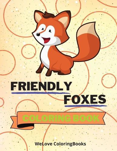 Friendly Foxes Coloring Book: Cute Foxes Coloring Book Adorable Foxes Coloring Pages for Kids 25 Incredibly Cute and Lovable Foxes