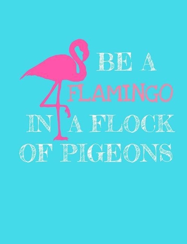 Be a Flamingo in a Flock of Pigeons Journal - Wide Ruled: 7.44 X 9.69 - 101 Sheets/202 Pages