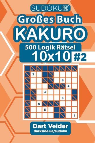 Sudoku Großes Buch Kakuro - 500 Logik Rätsel 10x10 (Band 2) - German Edition: (2 Großes Buch Kakuro)