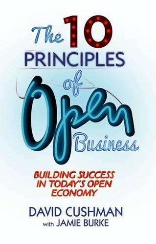 The 10 Principles of Open Business: Building Success in Today's Open Economy