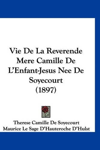 Vie de La Reverende Mere Camille de L'Enfant-Jesus Nee de Soyecourt (1897)