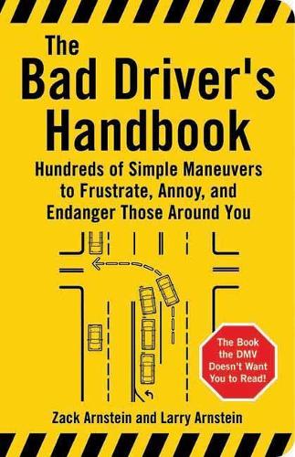 Bad Driver's Handbook: Hundreds of Simple Maneuvers to Frustrate, Annoy and Endanger Those Around You