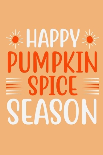 Happy Pumpkin Spice Season: Blank Lined Notebook Journal: Fall Lover Autumn Gift 6x9 - 110 Blank Pages - Plain White Paper - Soft Cover Book