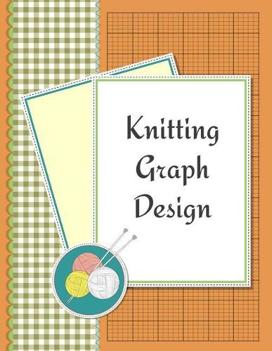 Knitting Graph Design: Knitting Pattern Designing Diary, Journal Patterns Charts, Knitter's Grid Notebook, Writing Graph Paper Workbook, Record and Create, Crafts & Hobbie