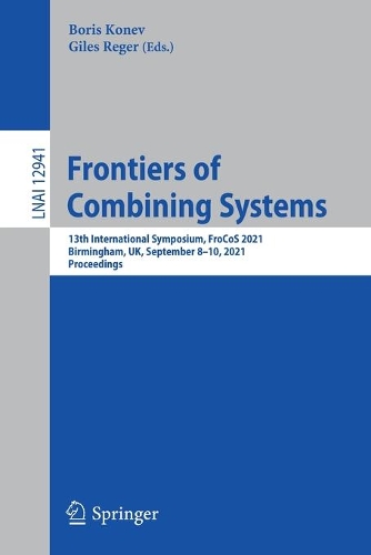 Frontiers of Combining Systems: 13th International Symposium, FroCoS 2021, Birmingham, UK, September 8–10, 2021, Proceedings(Lecture Notes in Artificial Intelligence)