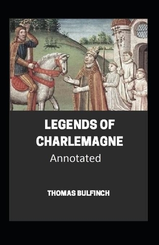Bulfinch's Mythology, Legends of Charlemagne Annotated