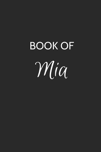 Book of Mia: Mia Journal - A Gratitude Journal Notebook for Women or Girls with the name Mia - Beautiful Elegant Bold & Personalized - Appreciation Gift of 120 C