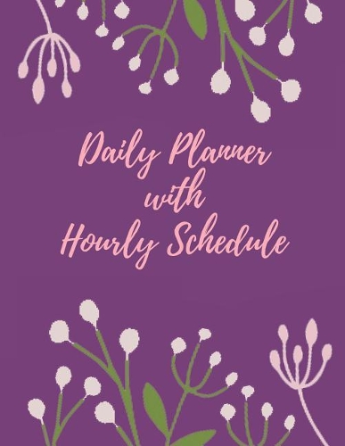 Daily Planner with Hourly Schedule: Undated Daily Planner with Times Notebook 100 Pages 8.5 X 11 Inches (Volume 7)(7 Daily Planner with Hourly Schedule)