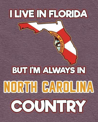 I Live in Florida But I'm Always in North Carolina Country