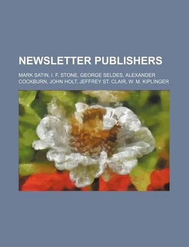 Newsletter Publishers: Mark Satin, I. F. Stone, George Seldes, Alexander Cockburn, John Holt, Jeffrey St. Clair, W. M. Kiplinger