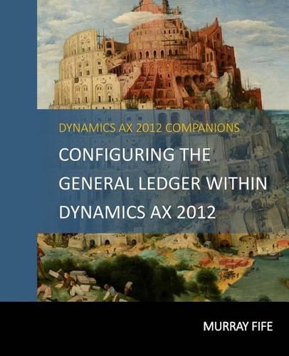 Configuring The General Ledger Within Dynamics AX 2012: (3 Dynamics Ax 2012 Barebones Configuration Guides)