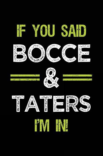 If You Said Bocce & Taters I'm in: Bocce Notebook Journal